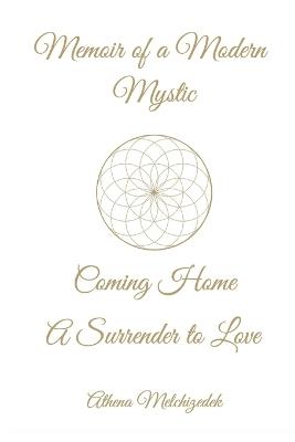 Memoir of a Modern Mystic: COMING HOME: A Surrender to Love - Athena Melchizedek - cover