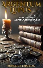 Argentum Lupus: Book One of the Alpha Chronicles