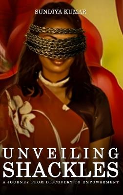 Unveiling Shackles: A Journey from Discovery to Empowerment - Sun-Diya Kumar - cover