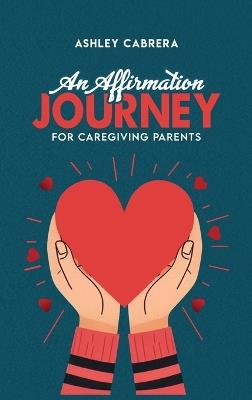An Affirmation Journey for Caregiving Parents - Ashley Cabrera - cover