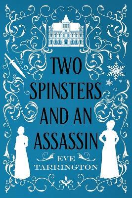 Two Spinsters and an Assassin - Eve Tarrington - cover