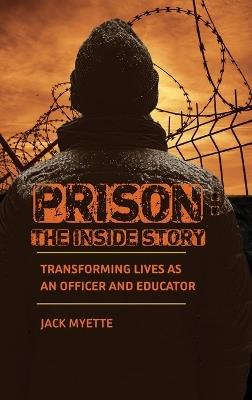 Prison: The Inside Story: Transforming Lives as an Officer and Educator - Jack Myette - cover