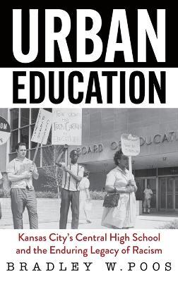 Urban Education: Kansas City's Central High School and the Enduring Legacy of Racism - Brad Poos - cover