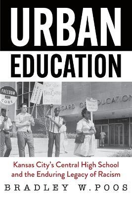 Urban Education: Kansas City's Central High School and the Enduring Legacy of Racism - Brad Poos - cover