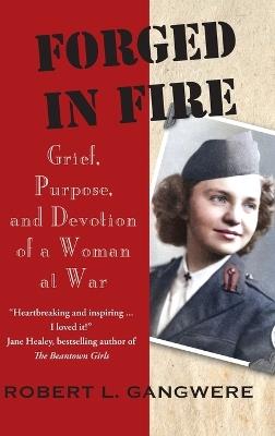 Forged in Fire: Grief, Purpose, and Devotion of a Woman at War - Robert L Gangwere - cover