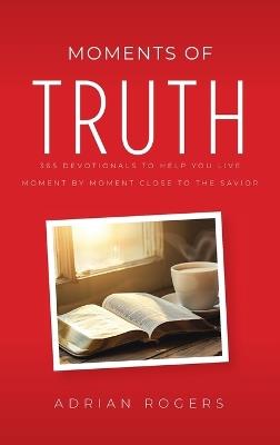 Moments of Truth: 365 Devotionals to Help You Live Moment by Moment Close to the Savior - Adrian Rogers - cover