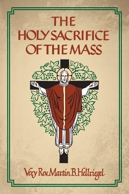 The Holy Sacrifice of the Mass - Martin B Hellriegel - cover