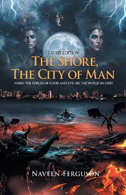 The Shore, The City of Man: When the forces of Good and Evil see the World in Grey - Latest Edition - Naveen Ferguson - cover