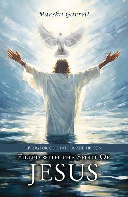 Filled with the Spirit of Jesus: Living for Our Father and His Son - Marsha Garrett - cover