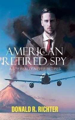 American Retired Spy: A Spy really never retires - Donald R Richter - cover