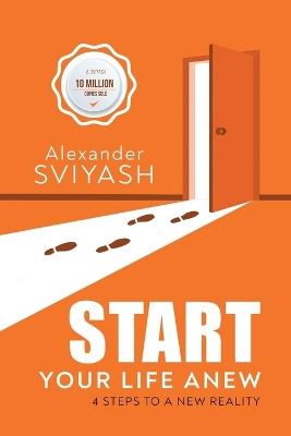 Start Your Life Anew: 4 Steps to a New Reality - Alexander Sviyash - cover