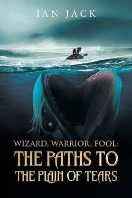 Wizard, Warrior, Fool: The Paths to the Plain of Tears:: The Paths to the Plain of Tears - Ian Jack - cover