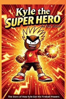 Kyle, The Super Hero - Kyle Wilson - cover