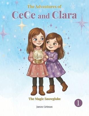The Adventures of CeCe and Clara: The Magic Snowglobe - James Getman - cover