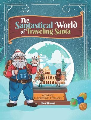 The Santastical World of Traveling Santa: A Journey to Christmas Treasures - Lara Simone - cover