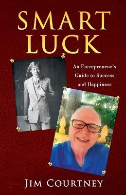 Smart Luck: An Entrepreneur's Guide to Success and Happiness - Jim Courtney - cover