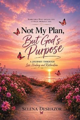 Not My Plan, But God's Purpose - Selena D Deshazor - cover