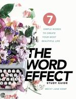 The WORD EFFECT Study Guide: 7 Simple Words to Create Your Most Beautiful Life