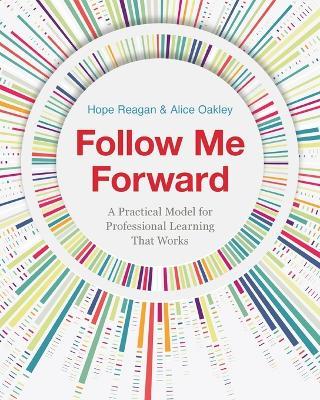 Follow Me Forward: A Practical Model for Professional Learning That Works - Hope Reagan,Alice Oakley - cover