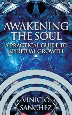 Awakening the Soul: A Practical Guide to Spiritual Growth - Vinicio Sanchez - cover