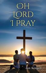 Oh Lord I Pray: A Daily Walk In Faith Through Prayer
