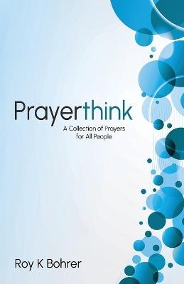 Prayerthink: A Collection of Prayers for All People - Roy Bohrer - cover
