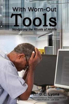 With Worn-Out Tools: Navigating the Rituals of Midlife - D C Lyons - cover