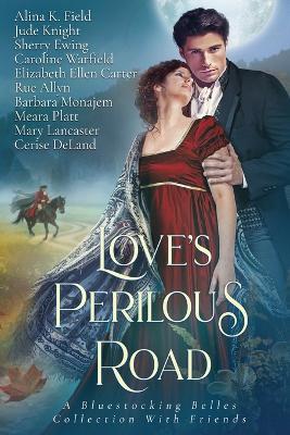 Love's Perilous Road: A Bluestocking Belles Collection with Friends - Jude Knight,Caroline Warfield,Sherry Ewing - cover