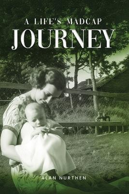A Life's Madcap Journey - Alan Nurthen - cover