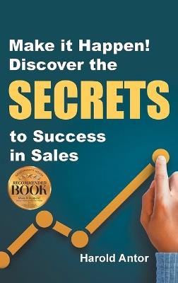 Make it Happen! Discover the SECRETS to Success in Sales - Harold Antor - cover