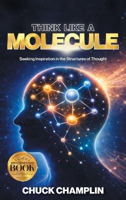Think Like A Molecule: Seeking Inspiration In The Structures of Thought - Chuck Champlin - cover