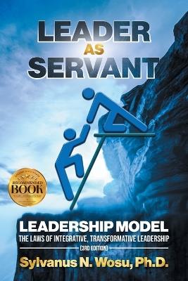 Leader as Servant Leadership Model: The Laws of Integrative, Transformative Leadership (3rd Edition) - Sylvanus N Wosu - cover