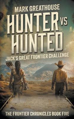 Hunter Vs. Hunted: Jack's Great Frontier Challenge - Mark Greathouse - cover