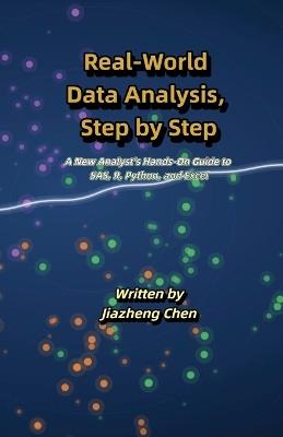 Real-World Data Analysis, Step by Step: A New Analyst's Hands-On Guide to SAS, R, Python, and Excel - Jiazheng Chen - cover