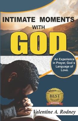 Intimate Moments With God: An Experience in Prayer, God's Language of Love - Valentine a Rodney - cover