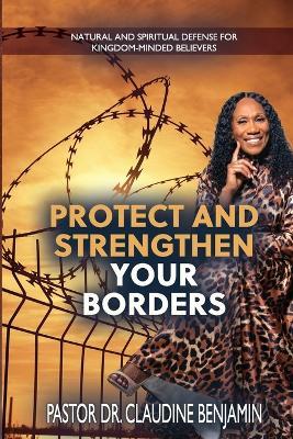 Protect and Strengthen Your Borders: Natural and Spiritual Defense for Kingdom-Minded Believers - Claudine Benjamin - cover