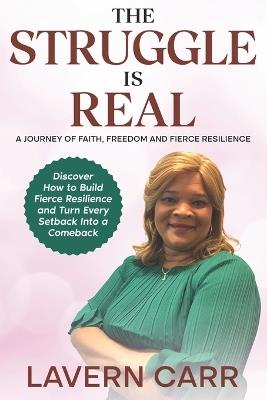 The Struggle is Real: A Journey of Faith, Freedom, and Fierce Resilience - Lavern Carr - cover