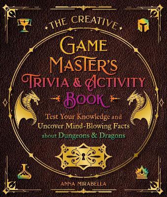 The Creative Game Master's Trivia & Activity Book: Test Your Knowledge and Uncover Mind-Blowing Facts about Dungeons & Dragons - Anna Mirabella - cover