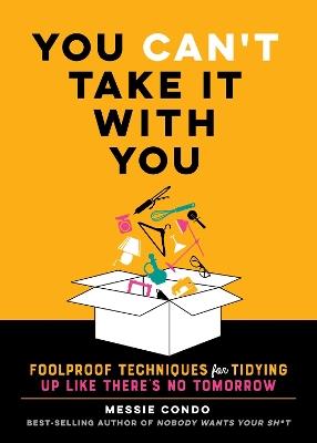 You Can't Take It With You: Foolproof Techniques for Tidying Up Like There's No Tomorrow - Messie Condo - cover