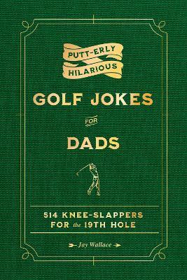 Putt-erly Hilarious Golf Jokes for Dads - Jay Wallace - cover