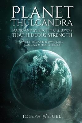 Planet Thulcandra: Magic and Science in C. S. Lewis's That Hideous Strength - Joseph Weigel - cover