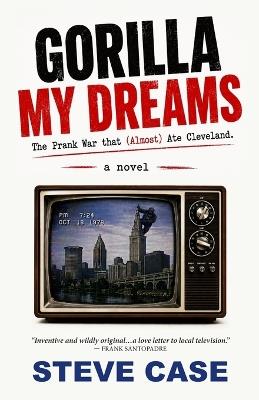 Gorilla My Dreams: The Prank War that (Almost) Ate Cleveland - Steve Case - cover