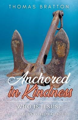 Anchored in Kindness: Who is Jesus? - Thomas Bratton - cover