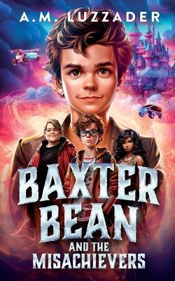 Baxter Bean and the Misachievers - A M Luzzader - cover