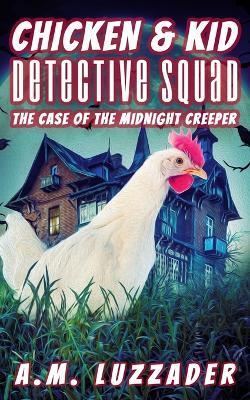 Chicken and Kid Detective Squad: The Case of the Midnight Creeper - A M Luzzader - cover