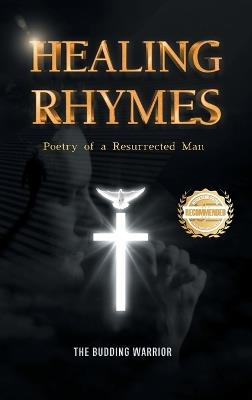 Healing Rhymes: Poetry of a Resurrected Man - The Budding Warrior - cover