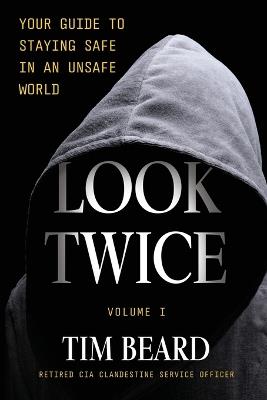 Look Twice: Your Guide to Staying Safe in an Unsafe World, Volume I - Tim Beard - cover