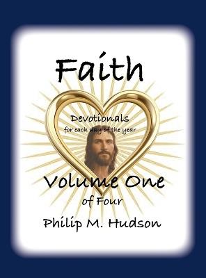 Faith: Devotionals for Each Day of the Year - Volume One - Philip M Hudson - cover
