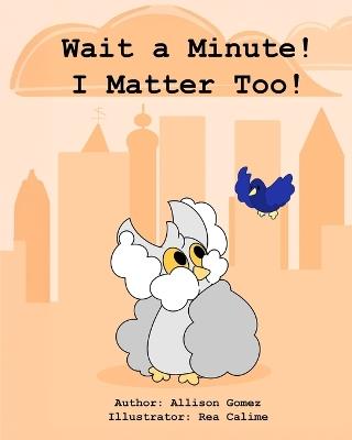 Wait a Minute! I Matter Too! - Allison M Gomez - cover