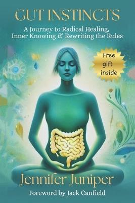 Gut Instincts: A Journey to Radical Healing, Inner Knowing & Rewriting the Rules - Jennifer Juniper - cover